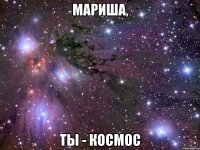 мариша, ты - космос