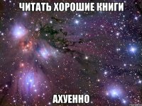 читать хорошие книги ахуенно