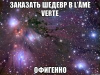 заказать шедевр в l'âme verte офигенно