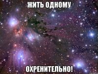 жить одному охренительно!