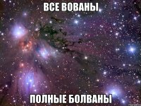 все вованы полные болваны