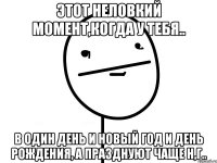 этот неловкий момент,когда у тебя.. в один день и новый год и день рождения, а празднуют чаще н,г..