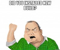 did you installed new build? 