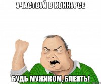 участвуй в конкурсе будь мужиком, блеять!