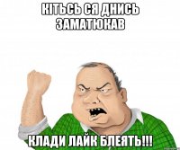 кітьсь ся днись заматюкав клади лайк блеять!!!