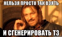 нельзя просто так взять и сгенерировать тз