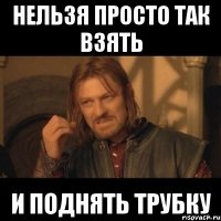 нельзя просто так взять и поднять трубку