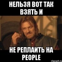 нельзя вот так взять и не реплаить на people