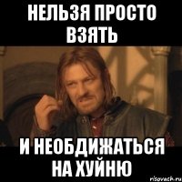 нельзя просто взять и необдижаться на хуйню