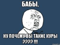 бабы, ну почему вы такие куры ??? !!!