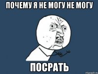 почему я не могу не могу посрать