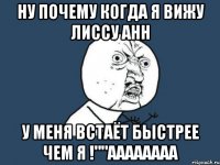 ну почему когда я вижу лиссу анн у меня встаёт быстрее чем я !""аааааааа