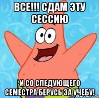 все!!! сдам эту сессию и со следующего семестра берусь за учебу!