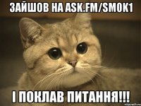 зайшов на ask.fm/sm0k1 і поклав питання!!!