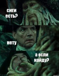 сиги есть? нету а если найду?