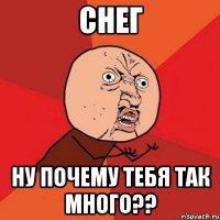 снег ну почему тебя так много??