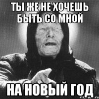 ты же не хочешь быть со мной на новый год