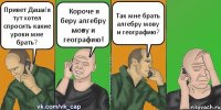 Привет Даша!я тут хотел спросить какие уроки мне брать? Короче я беру алгебру мову и географию! Так мне брать алгебру мову и географию?