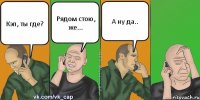 Кэп, ты где? Рядом стою, же... А ну да..