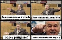 Вышел на сюза в My Lands Там Inizio,там ActionofWin здесь рейдеры!! Все п@#$ец!Слили на фрак !я магистр!