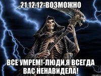 21.12.12-возможно все умрем!-люди,я всегда вас ненавидела!