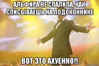 альфира не спалила, как списываешь на подоконнике вот это ахуенно!!