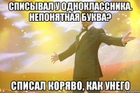 списывал у одноклассника. непонятная буква? списал коряво, как унего