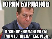 юрий бурлаков я уже принимаю меры так что пизда тебе уёба