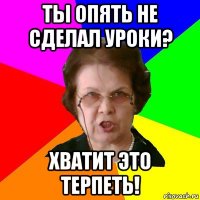 ты опять не сделал уроки? хватит это терпеть!