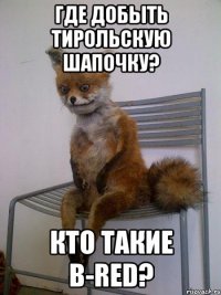 где добыть тирольскую шапочку? кто такие b-red?