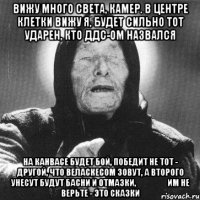 вижу много света, камер. в центре клетки вижу я, будет сильно тот ударен, кто ддс-ом назвался на канвасе будет бой, победит не тот - другой, что веласкесом зовут, а второго унесут будут басни и отмазки,                   им не верьте - это сказки