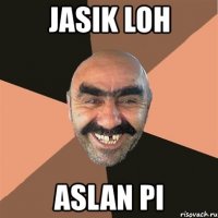 jasik loh aslan pi