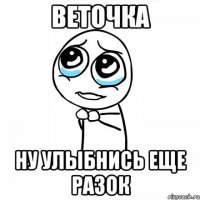 веточка ну улыбнись еще разок