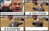 Будешь выступать, и тебе оторву ...и тебе оторву И я оторву 