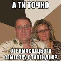 а ти точно отримаєш цього семестру стипендію?