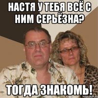 настя у тебя всё с ним серьёзна? тогда знакомь!