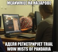 meanwhile на назарове аделя регистрирует trial wow mists of pandaria