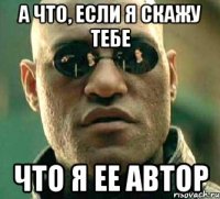 а что, если я скажу тебе что я ее автор