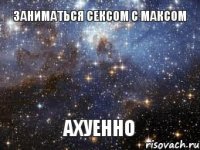 Заниматься сексом с Максом Ахуенно