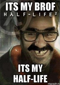 its my brof its my half-life