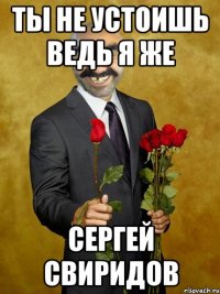 ты не устоишь ведь я же сергей свиридов