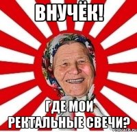 внучёк! где мои ректальные свечи?