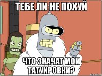 тебе ли не похуй что значат мои татуировки?