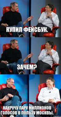 Купил фейсбук. Зачем? Накручу пару миллионов голосов в пользу Москвы.