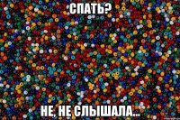 спать? не, не слышала...