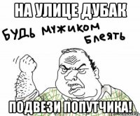 на улице дубак подвези попутчика!