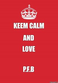 Keem Calm and love P.F.B