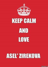 Keep calm and love Asel' Zirekova