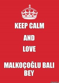 KEEP CALM AND LOVE Malkoçoğlu Bali Bey
