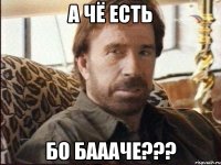 а чё есть бо баааче???